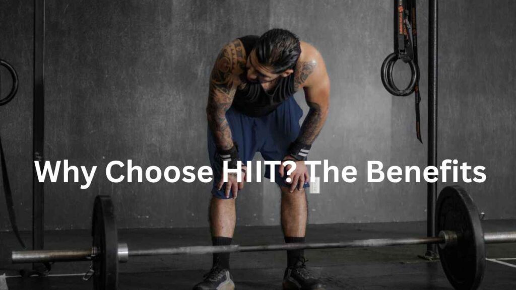 HIIT (High-Intensity Interval Training): Why Choose HIIT? The Benefits